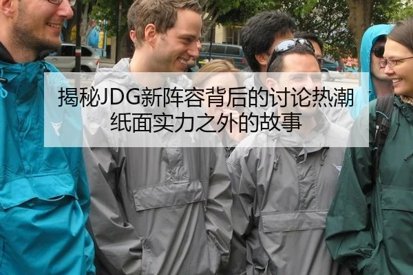 揭秘JDG新阵容背后的讨论热潮 纸面实力之外的故事